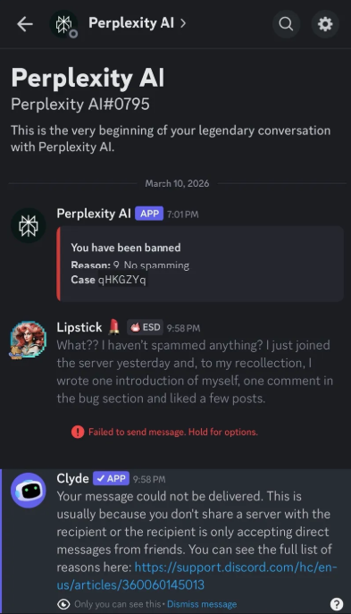 Skärmdump från Discord, 10 mars 2026. Perplexity AIs bot skriver: This is the very beginning of your legendary conversation with Perplexity AI. You have been banned. Reason: 9. No spamming. Case qHKGZYq. Lipstick svarar: What?? I haven't spammed anything? I just joined the server yesterday and, to my recollection, I wrote one introduction of myself, one comment in the bug report and liked a few posts. Meddelandet kunde inte levereras.
